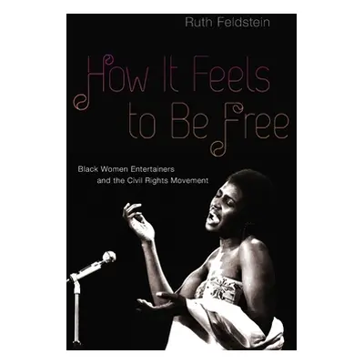 "How It Feels to Be Free: Black Women Entertainers and the Civil Rights Movement" - "" ("Feldste