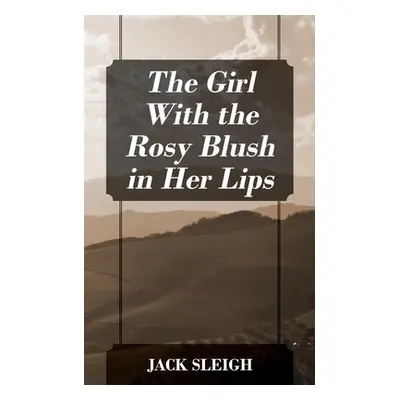 "The Girl With the Rosy Blush in Her Lips" - "" ("Sleigh Jack")(Paperback)