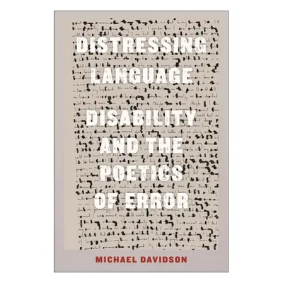 "Distressing Language: Disability and the Poetics of Error" - "" ("Davidson Michael")(Pevná vazb