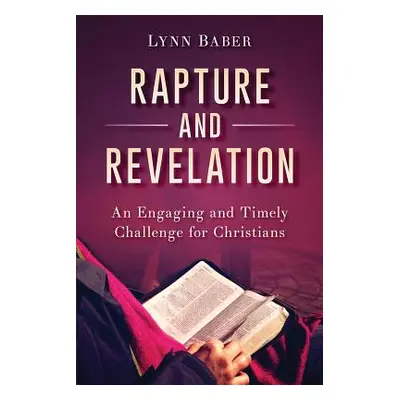 "Rapture and Revelation: An Engaging and Timely Challenge for Christians" - "" ("Baber Lynn")(Pa