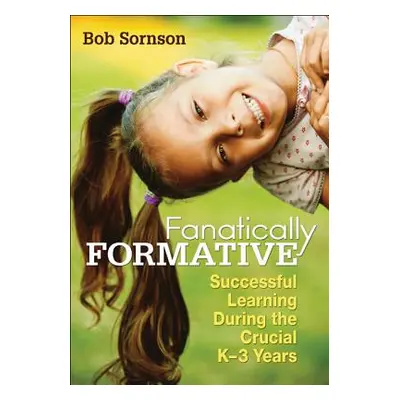 "Fanatically Formative: Successful Learning During the Crucial K-3 Years" - "" ("Sornson Robert"