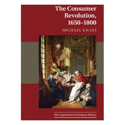 "The Consumer Revolution, 1650-1800" - "" ("Kwass Michael")(Pevná vazba)