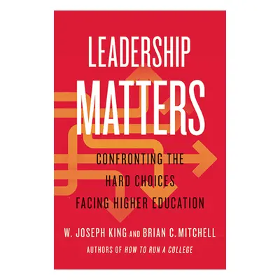 "Leadership Matters: Confronting the Hard Choices Facing Higher Education" - "" ("King W. Joseph