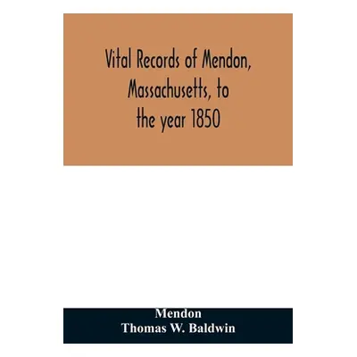 "Vital records of Mendon, Massachusetts, to the year 1850" - "" ("Mendon")(Paperback)