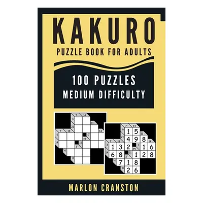 "Kakuro Puzzle Book For Adults: 100 Puzzles Medium Difficulty for Intermediate Kakuro Lovers To 