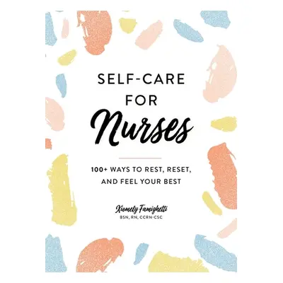 "Self-Care for Nurses: 100+ Ways to Rest, Reset, and Feel Your Best" - "" ("Famighetti Xiomely")