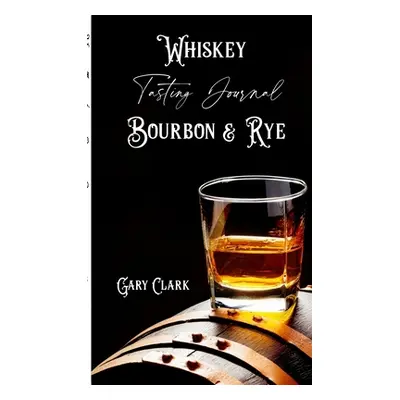 "Whiskey Tasting Journal Bourbon & Rye" - "" ("Clark Gary")(Paperback)