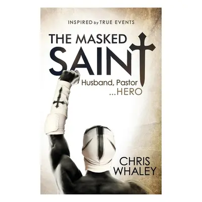 "The Masked Saint: Husband, Pastor, Hero" - "" ("Whaley Chris")(Paperback)