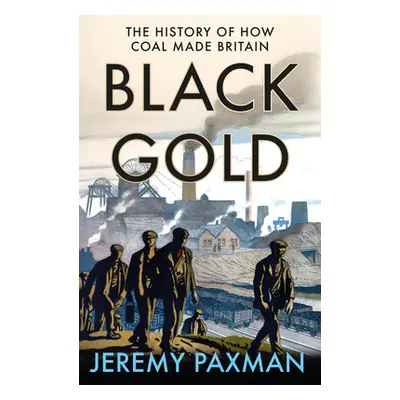 "Black Gold: The History of How Coal Made Britain" - "" ("Paxman Jeremy")(Paperback)