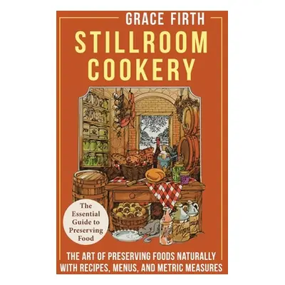 "Stillroom Cookery: The Art of Preserving Foods Naturally, With Recipes, Menus, and Metric Measu