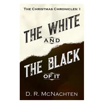 "The White and the Black of It: The Christmas Chronicles: 1" - "" ("McNachten D. R.")(Paperback)