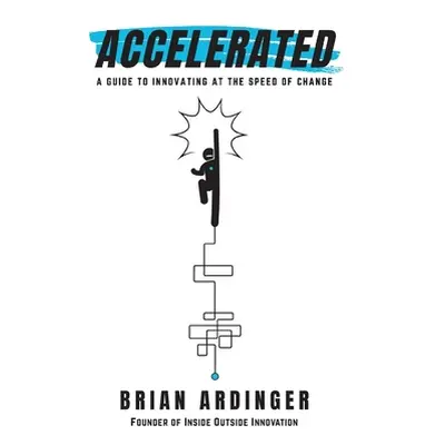 "Accelerated: A Guide to Innovating at the Speed of Change" - "" ("Ardinger Brian")(Pevná vazba)