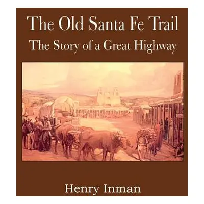 "The Old Santa Fe Trail, the Story of a Great Highway" - "" ("Inman Henry")(Paperback)