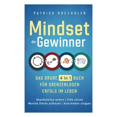 "Mindset der Gewinner - Das groe 4 in 1 Buch fr grenzenlosen Erfolg im Leben: Gewohnheiten ndern