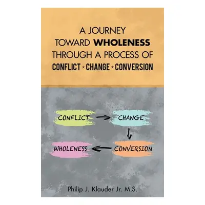 "A Journey Toward Wholeness Through a Process of Conflict * Change * Conversion" - "" ("Klauder 