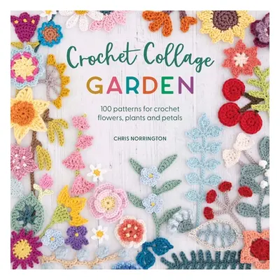 "Crochet Collage Garden: 100 Patterns for Crochet Flowers, Plants and Petals" - "" ("Norrington 