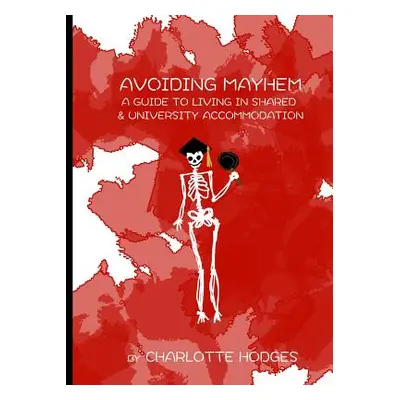 "Avoiding Mayhem: A Guide To Living In Shared & University Accommodation" - "" ("Hodges Charlott