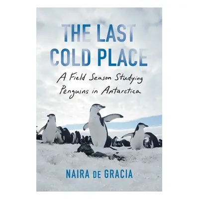 "The Last Cold Place: A Field Season Studying Penguins in Antarctica" - "" ("de Gracia Naira")(P