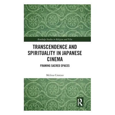 "Transcendence and Spirituality in Japanese Cinema: Framing Sacred Spaces" - "" ("Croteau Meliss