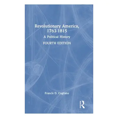 "Revolutionary America, 1763-1815: A Political History" - "" ("Cogliano Francis D.")(Pevná vazba