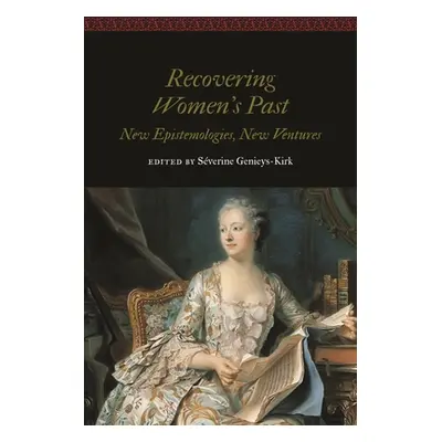 "Recovering Women's Past: New Epistemologies, New Ventures" - "" ("Genieys-Kirk Sverine")(Pevná 