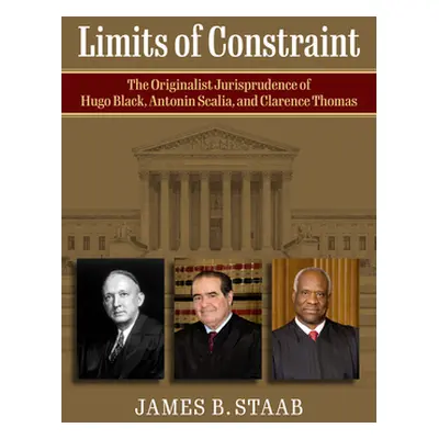 "Limits of Constraint: The Originalist Jurisprudence of Hugo Black, Antonin Scalia, and Clarence