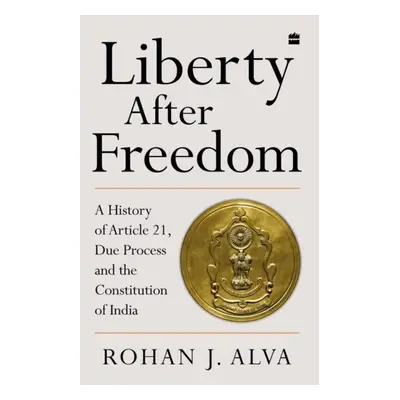 "Liberty After Freedom" - "A History of Article 21, Due Process and the Constitution of India" (