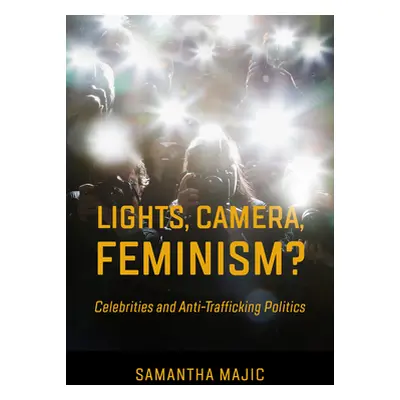 "Lights, Camera, Feminism?: Celebrities and Anti-Trafficking Politics" - "" ("Majic Samantha")(P