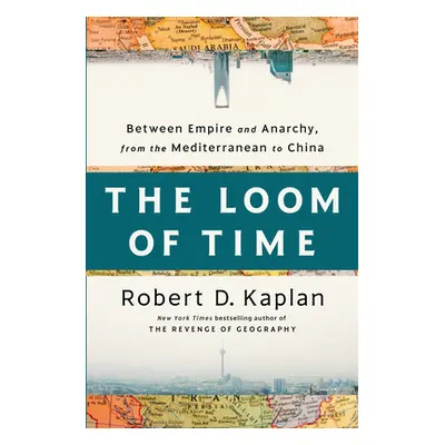 "The Loom of Time: Between Empire and Anarchy, from the Mediterranean to China" - "" ("Kaplan Ro