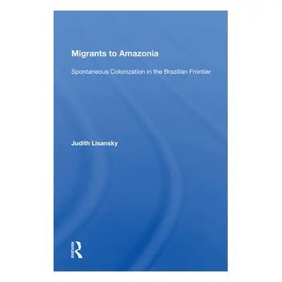 "Migrants to Amazonia: Spontaneous Colonization in the Brazilian Frontier" - "" ("Lisansky Judit