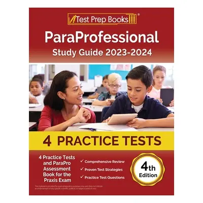 "ParaProfessional Study Guide 2023-2024: 4 Practice Tests and ParaPro Assessment Book for the Pr