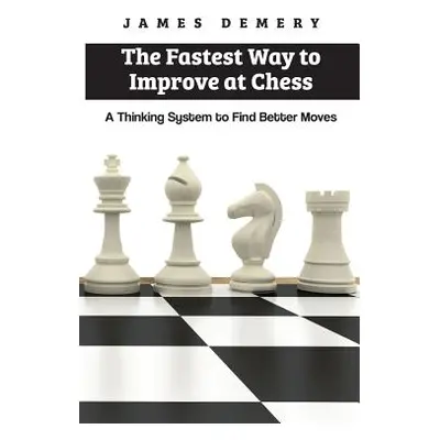 "The Fastest Way to Improve at Chess: A Thinking System to Find Better Moves" - "" ("Demery Jame