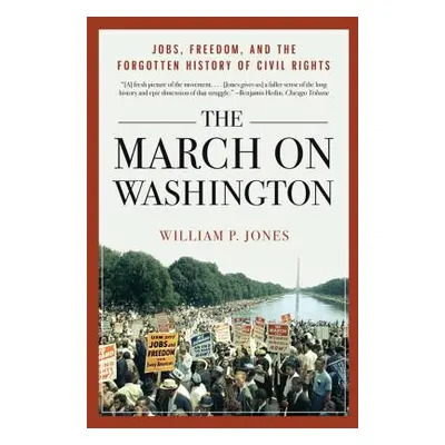 "The March on Washington: Jobs, Freedom, and the Forgotten History of Civil Rights" - "" ("Jones