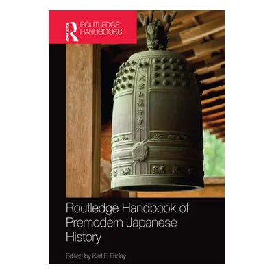 "Routledge Handbook of Premodern Japanese History" - "" ("Friday Karl F.")(Paperback)