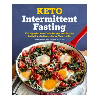 "Keto Intermittent Fasting: 100 High-Fat Low-Carb Recipes and Fasting Guidelines to Supercharge 