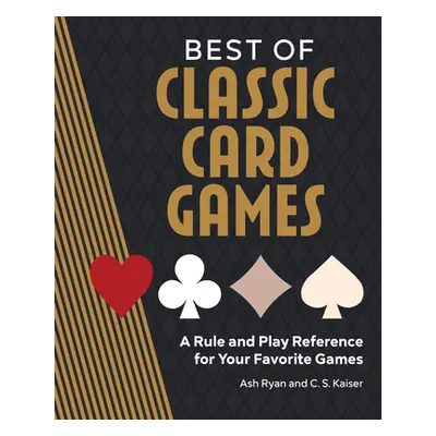 "Best of Classic Card Games: A Rule and Play Reference for Your Favorite Games" - "" ("Ryan Ash"