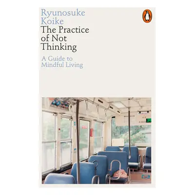 "Practice of Not Thinking" - "A Guide to Mindful Living" ("Koike Ryunosuke")(Paperback / softbac