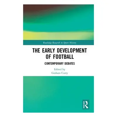 "The Early Development of Football: Contemporary Debates" - "" ("Curry Graham")(Pevná vazba)