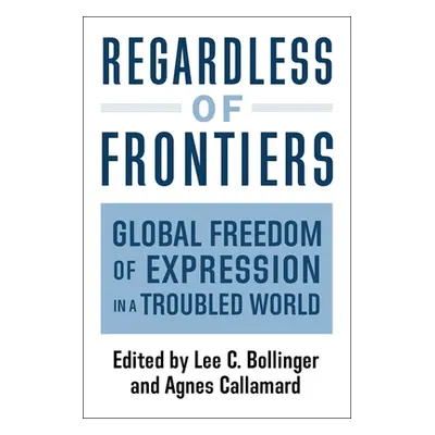 "Regardless of Frontiers: Global Freedom of Expression in a Troubled World" - "" ("Callamard Agn