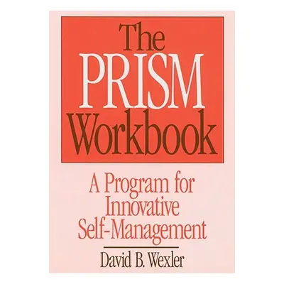 "Prism Workbook: A Program for Innovative Self-Management" - "" ("Wexler David B.")(Paperback)