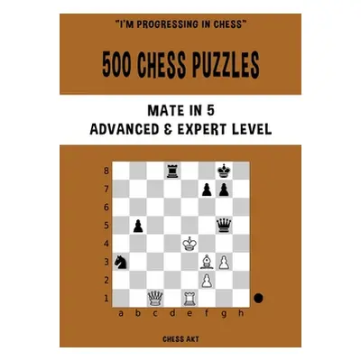 "500 Chess Puzzles, Mate in 5, Advanced and Expert Level" - "" ("Akt Chess")(Paperback)