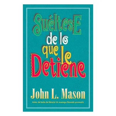 "Sultese de Lo Que Le Detiene = Let Go of Whatever Makes You Stop" - "" ("Mason John")(Paperback