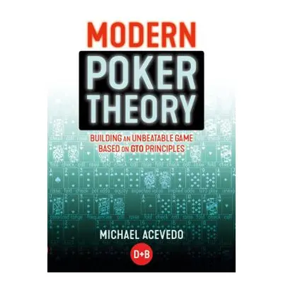 "Modern Poker Theory: Building an Unbeatable Strategy Based on GTO Principles" - "" ("Acevedo Mi