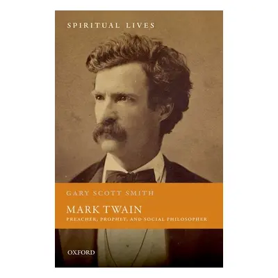 "Mark Twain: Preacher, Prophet, and Social Philosopher" - "" ("Smith Gary Scott")(Pevná vazba)