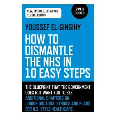 "How to Dismantle the Nhs in 10 Easy Steps: The Blueprint That the Government Does Not Want You 