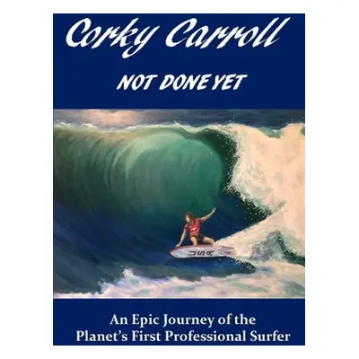 "Corky Carroll - Not Done Yet: An epic journey of the planet's first professional surfer." - "" 