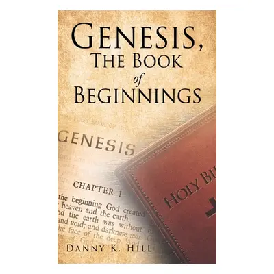 "Genesis, The Book of Beginnings" - "" ("Hill Danny K.")(Pevná vazba)