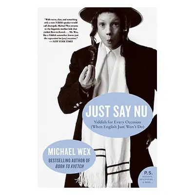 "Just Say NU: Yiddish for Every Occasion (When English Just Won't Do)" - "" ("Wex Michael")(Pape