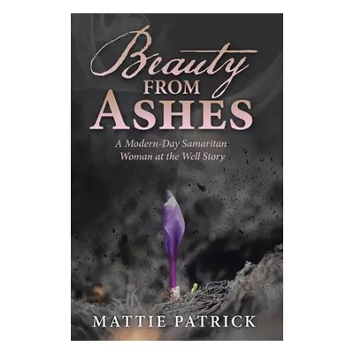 "Beauty from Ashes: A Modern-Day Samaritan Woman at the Well Story" - "" ("Patrick Mattie")(Pape