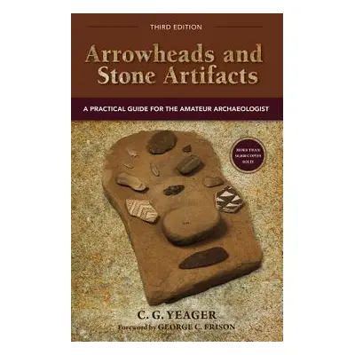 "Arrowheads and Stone Artifacts: A Practical Guide for the Amateur Archaeologist" - "" ("Yeager 